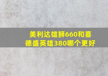 美利达雄狮660和喜德盛英雄380哪个更好