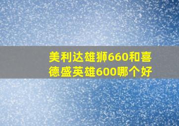 美利达雄狮660和喜德盛英雄600哪个好