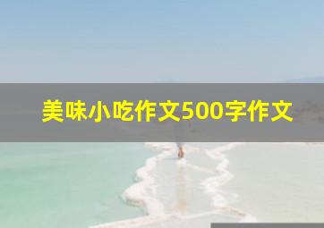 美味小吃作文500字作文