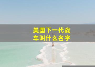 美国下一代战车叫什么名字