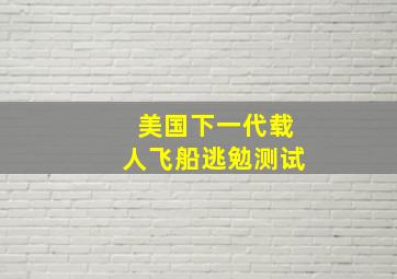 美国下一代载人飞船逃勉测试