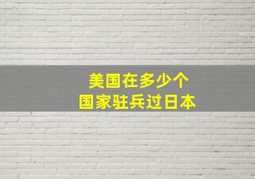 美国在多少个国家驻兵过日本