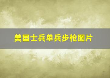 美国士兵单兵步枪图片