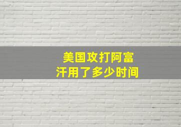 美国攻打阿富汗用了多少时间