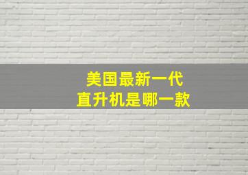 美国最新一代直升机是哪一款