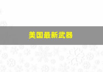 美国最新武器