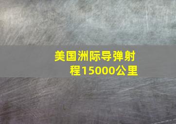 美国洲际导弹射程15000公里