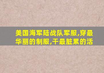 美国海军陆战队军服,穿最华丽的制服,干最脏累的活