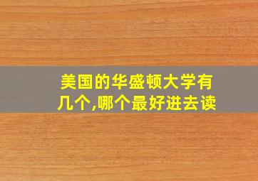 美国的华盛顿大学有几个,哪个最好进去读