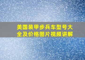 美国装甲步兵车型号大全及价格图片视频讲解