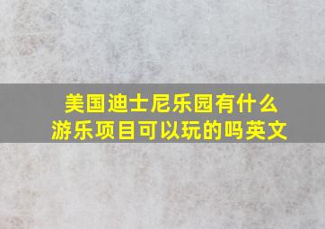 美国迪士尼乐园有什么游乐项目可以玩的吗英文