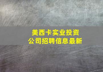 美西卡实业投资公司招聘信息最新