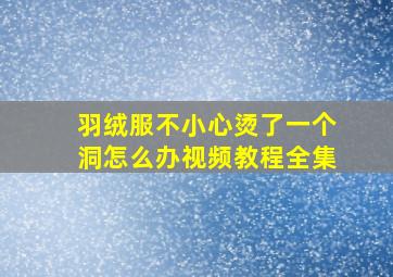 羽绒服不小心烫了一个洞怎么办视频教程全集