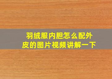 羽绒服内胆怎么配外皮的图片视频讲解一下