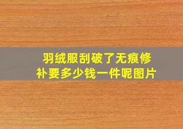 羽绒服刮破了无痕修补要多少钱一件呢图片