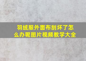 羽绒服外面布刮坏了怎么办呢图片视频教学大全