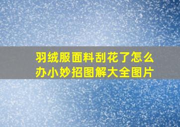 羽绒服面料刮花了怎么办小妙招图解大全图片