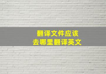 翻译文件应该去哪里翻译英文