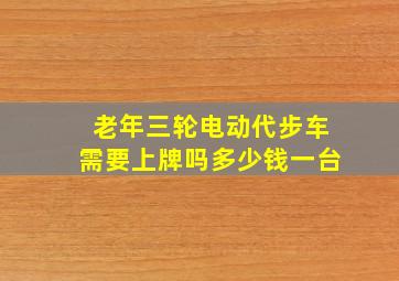 老年三轮电动代步车需要上牌吗多少钱一台