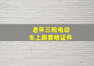 老年三轮电动车上路要啥证件