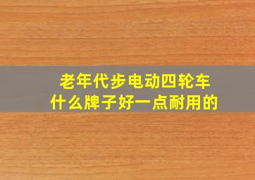 老年代步电动四轮车什么牌子好一点耐用的