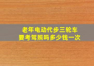 老年电动代步三轮车要考驾照吗多少钱一次