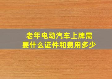 老年电动汽车上牌需要什么证件和费用多少