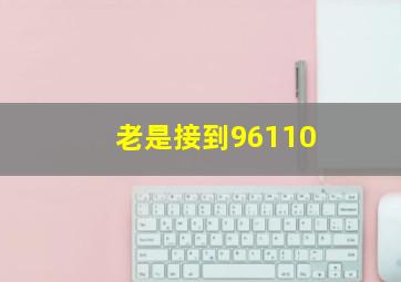 老是接到96110