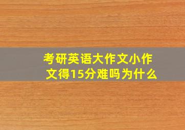 考研英语大作文小作文得15分难吗为什么