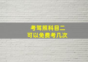 考驾照科目二可以免费考几次