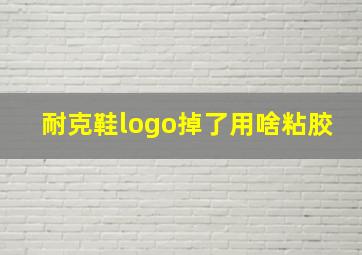 耐克鞋logo掉了用啥粘胶