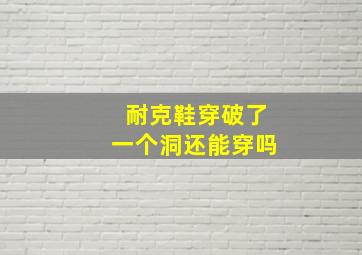 耐克鞋穿破了一个洞还能穿吗