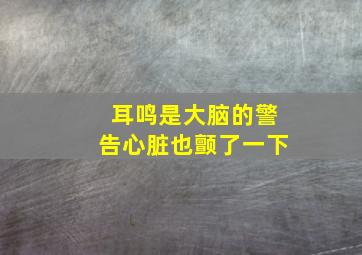 耳鸣是大脑的警告心脏也颤了一下