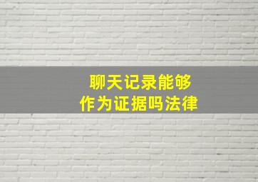 聊天记录能够作为证据吗法律