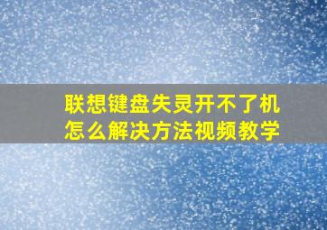 联想键盘失灵开不了机怎么解决方法视频教学