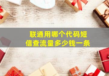 联通用哪个代码短信查流量多少钱一条