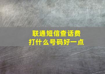 联通短信查话费打什么号码好一点