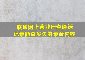 联通网上营业厅查通话记录能查多久的录音内容