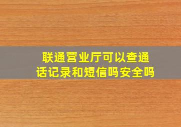 联通营业厅可以查通话记录和短信吗安全吗