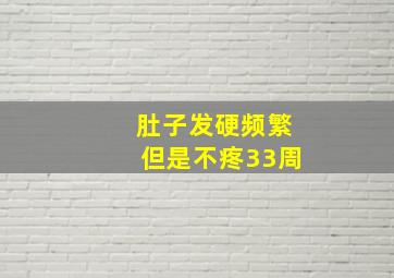 肚子发硬频繁但是不疼33周