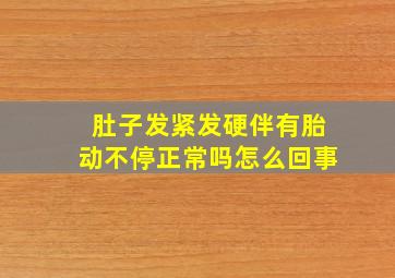 肚子发紧发硬伴有胎动不停正常吗怎么回事