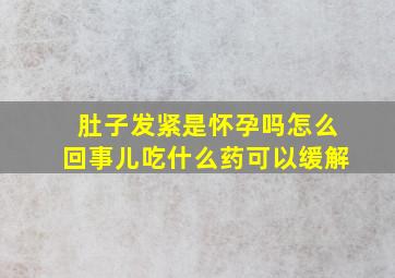 肚子发紧是怀孕吗怎么回事儿吃什么药可以缓解