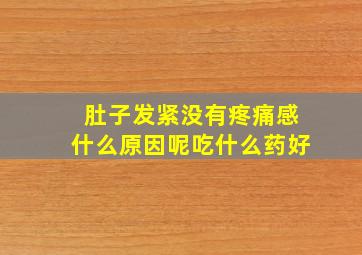 肚子发紧没有疼痛感什么原因呢吃什么药好