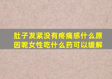 肚子发紧没有疼痛感什么原因呢女性吃什么药可以缓解