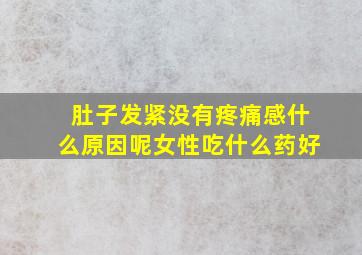 肚子发紧没有疼痛感什么原因呢女性吃什么药好