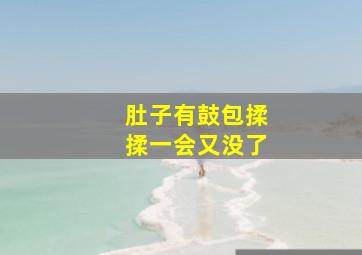 肚子有鼓包揉揉一会又没了