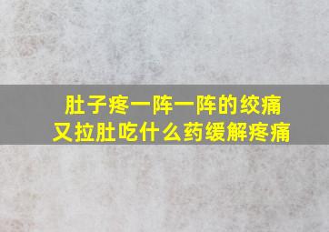 肚子疼一阵一阵的绞痛又拉肚吃什么药缓解疼痛