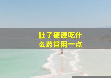 肚子硬硬吃什么药管用一点