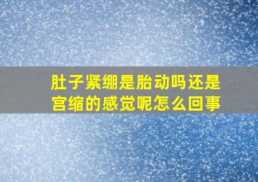 肚子紧绷是胎动吗还是宫缩的感觉呢怎么回事