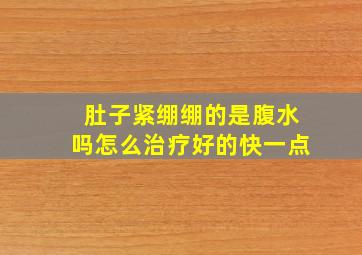 肚子紧绷绷的是腹水吗怎么治疗好的快一点